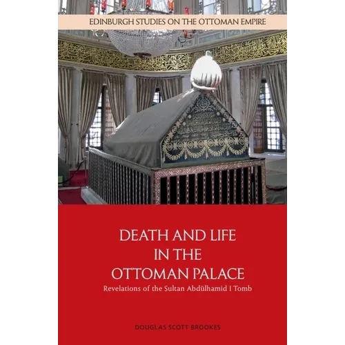 Death and Life in the Ottoman Palace: Revelations of the Sultan Abdülhamid I Tomb - Paperback