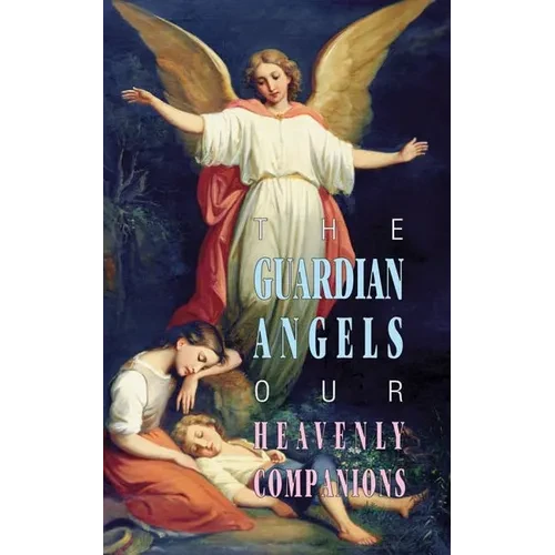 The Guardian Angels: Our Heavenly Companions - Paperback