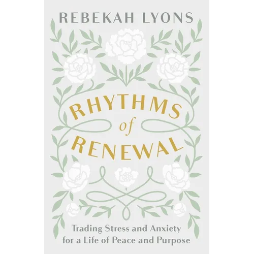 Rhythms of Renewal: Trading Stress and Anxiety for a Life of Peace and Purpose