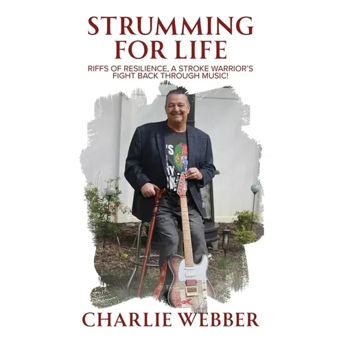 Strumming for Life: Riffs of Resilience, a Stroke Warrior's Fight Back Through Music! - Hardcover