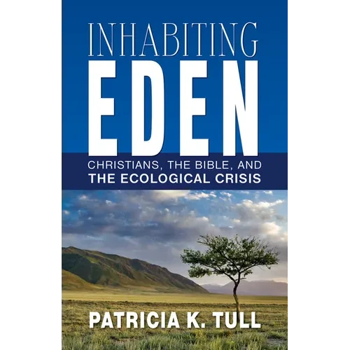Inhabiting Eden: Christians, the Bible, and the Ecological Crisis - Paperback