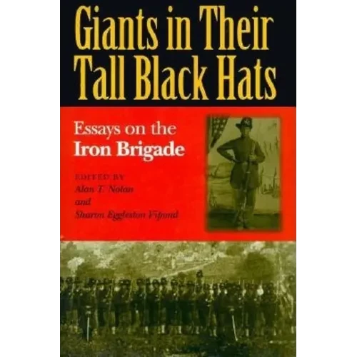 Giants in Their Tall Black Hats: Essays on the Iron Brigade - Hardcover
