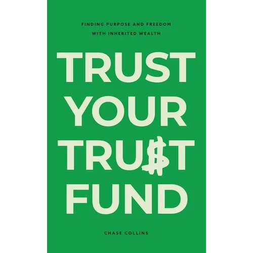 Trust Your Trust Fund: Finding Purpose and Freedom with Inherited Wealth - Hardcover - IBook Store