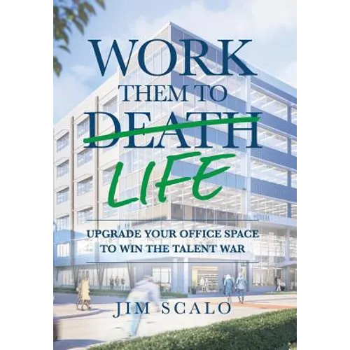 Work Them to Life: Upgrade Your Office Space to Win the Talent War - Hardcover - IBook Store