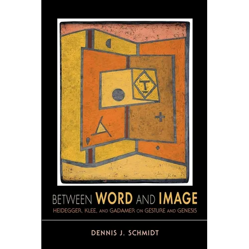 Between Word and Image: Heidegger, Klee, and Gadamer on Gesture and Genesis - Paperback - IBook Store