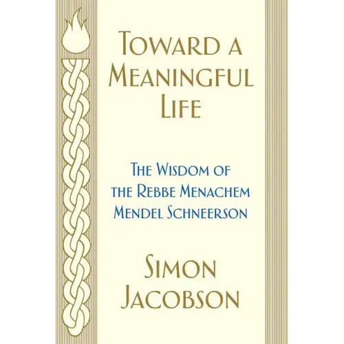 Toward a Meaningful Life: The Wisdom of the Rebbe Menachem Mendel Schneerson
