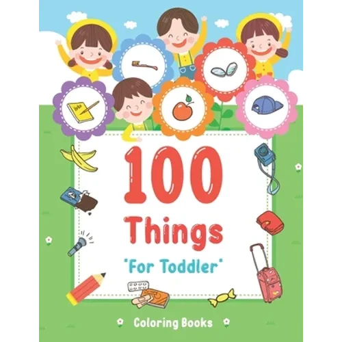 100 Things For Toddler Coloring Book: Easy and Big Coloring Books for Toddlers: Kids Ages 2-4, 4-8, for Boys and Girls (8.5 "x 11" inches 100 pages) - Paperback