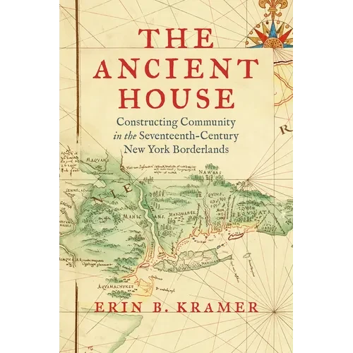 The Ancient House: Constructing Community in the Seventeenth-Century New York Borderlands - Paperback