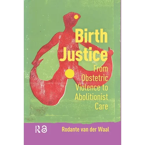Birth Justice: From Obstetric Violence to Abolitionist Care - Paperback