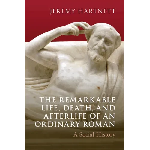 The Remarkable Life, Death, and Afterlife of an Ordinary Roman - Hardcover