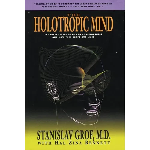 The Holotropic Mind: The Three Levels of Human Consciousness and How They Shape Our Lives - Paperback