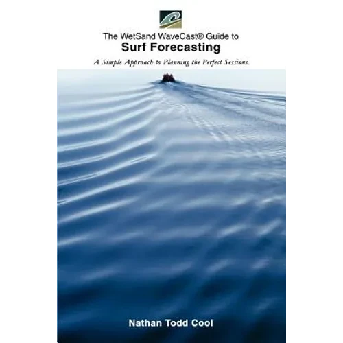 Wetsand Wavecast (R) Guide to Surf Forecasting: A Simple Approach to Planning the Perfect Sessions. - Paperback
