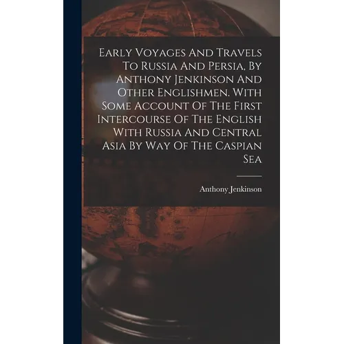 Early Voyages And Travels To Russia And Persia, By Anthony Jenkinson And Other Englishmen. With Some Account Of The First Intercourse Of The English W - Hardcover - IBook Store