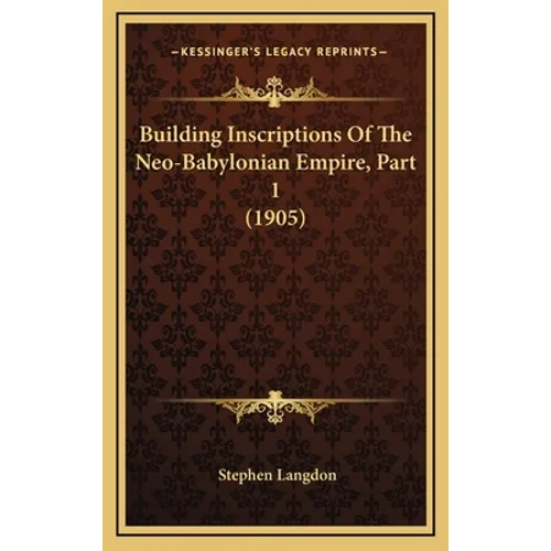 Building Inscriptions Of The Neo-Babylonian Empire, Part 1 (1905)