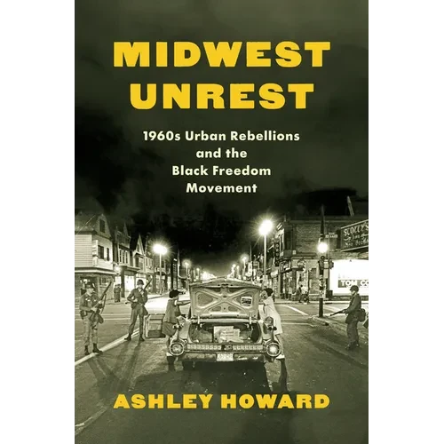 Midwest Unrest: 1960s Urban Rebellions and the Black Freedom Movement - Paperback