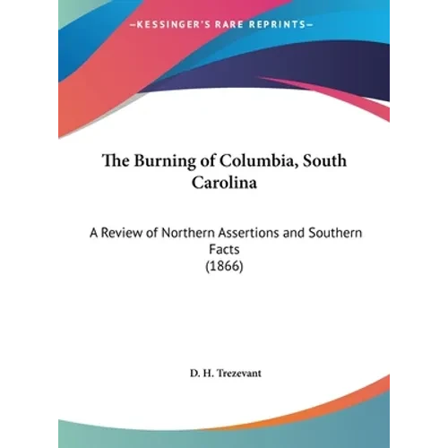 The Burning of Columbia, South Carolina: A Review of Northern Assertions and Southern Facts (1866) - Hardcover