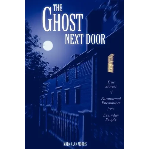 The Ghost Next Door: True Stories of Paranormal Encounters from Everyday People - Paperback