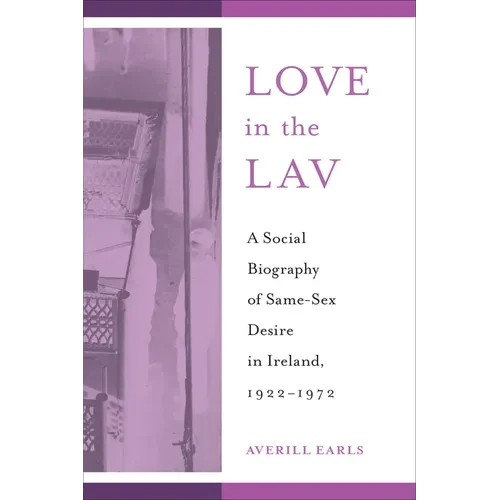 Love in the Lav: A Social Biography of Same-Sex Desire in Ireland, 1922-1972 - Hardcover
