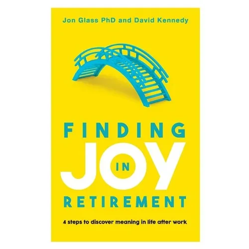 Finding Joy in Retirement: 4 Steps to Discover Meaning in Life After Work - Paperback
