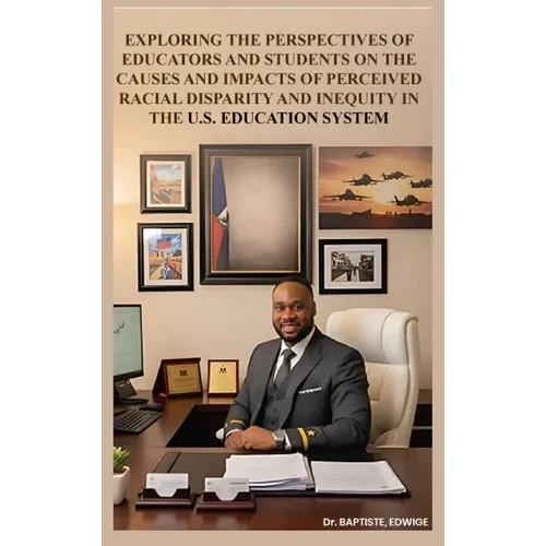 Exploring the Perspectives of Educators and Students on the Causes and Impacts of Perceived Racial Disparity and Inequity in the U.S. Education System - Hardcover