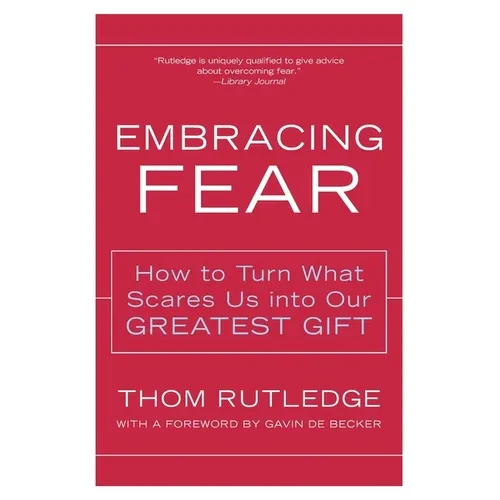 Embracing Fear: How to Turn What Scares Us Into Our Greatest Gift - Paperback
