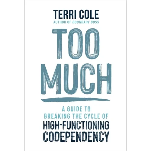 Too Much: A Guide to Breaking the Cycle of High-Functioning Codependency