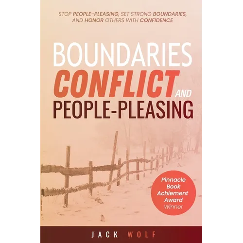 Boundaries, Conflict, and People-Pleasing: Stop People-Pleasing, Set Strong Boundaries, and Honor Others With Confidence