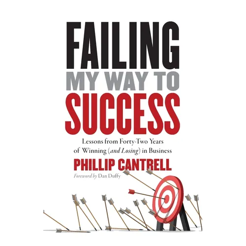 Failing My Way to Success: Lessons from Forty-Two Years of Winning (and Losing) in Business - Paperback - IBook Store