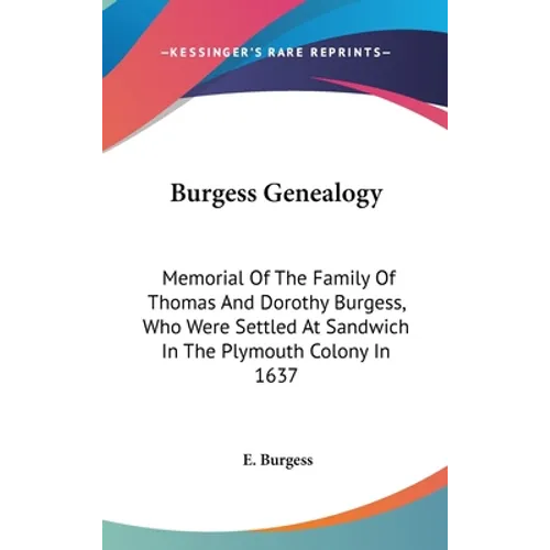 Burgess Genealogy: Memorial Of The Family Of Thomas And Dorothy Burgess, Who Were Settled At Sandwich In The Plymouth Colony In 1637