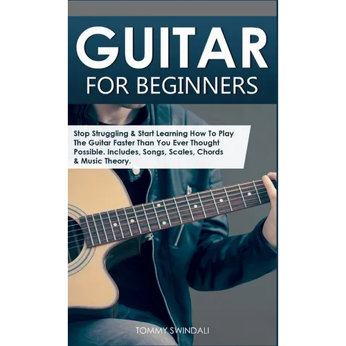 Guitar for Beginners: Stop Struggling & Start Learning How To Play The Guitar Faster Than You Ever Thought Possible. Includes, Songs, Scales, Chords & - Hardcover - IBook Store