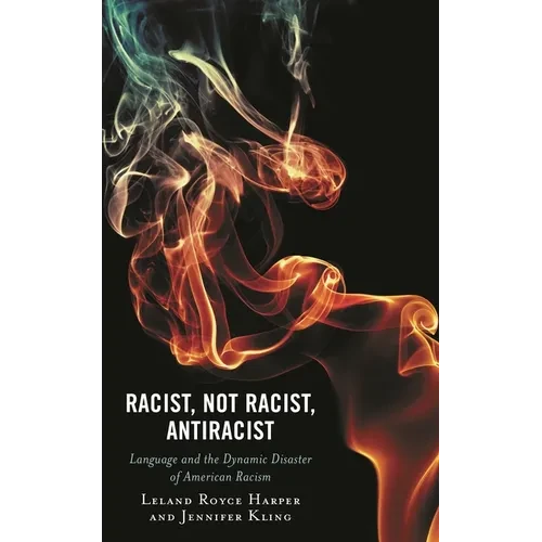 Racist, Not Racist, Antiracist: Language and the Dynamic Disaster of American Racism - Paperback