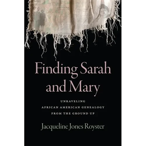 Finding Sarah and Mary: Unraveling African American Genealogy from the Ground Up - Paperback
