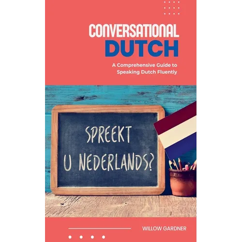 Conversational Dutch: A Comprehensive Guide to Speaking Dutch Fluently