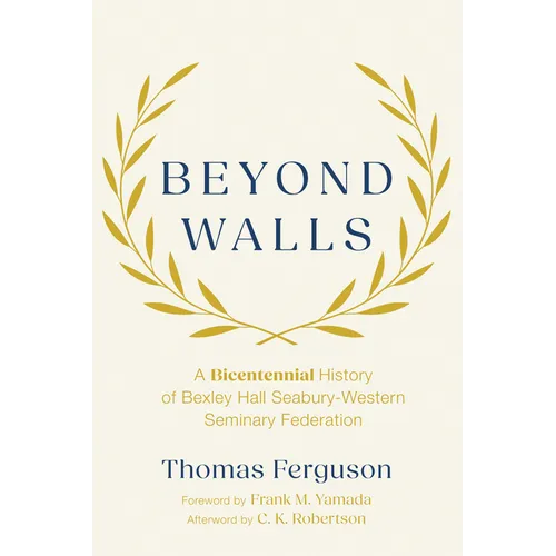Beyond Walls: A Bicentennial History of Bexley Hall Seabury-Western Seminary Federation