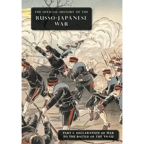 The Official History of the Russo-Japanese War: Part 1: Declaration of War to the Battle of the Ya-Lu - Paperback