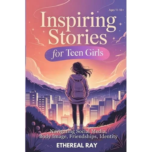 Inspiring Stories for Teen Girls: Navigating Social Media, Body Image, Friendships, Identity - A Motivational Chapter Book of Confidence, Courage, and - Paperback