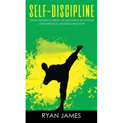 Self-Discipline: 32 Small Changes to Create a Life Long Habit of Self-Discipline, Laser-Sharp Focus, and Extreme Productivity (Self-Discipline Series) - Hardcover