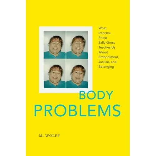 Body Problems: What Intersex Priest Sally Gross Teaches Us about Embodiment, Justice, and Belonging - Hardcover
