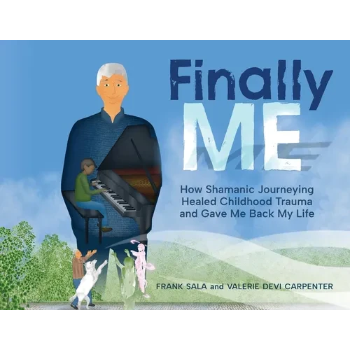 Finally ME: How Shamanic Journeying Healed Childhood Trauma and Gave Me Back My Life - Paperback