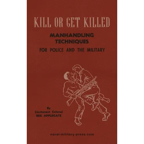KILL OR GET KILLED Manhandling Techniques For Police and The Military - Hardcover