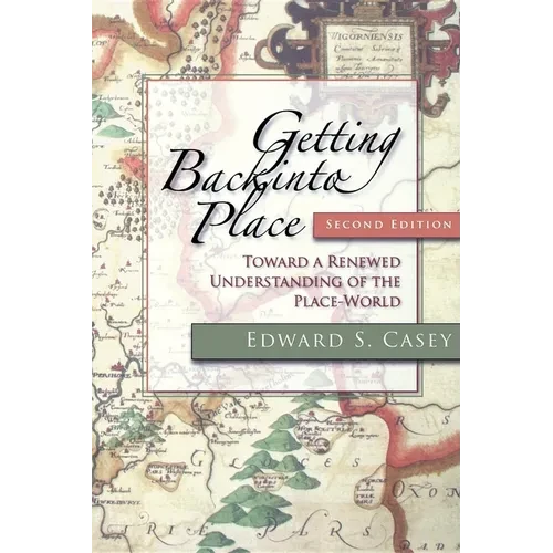 Getting Back Into Place, Second Edition: Toward a Renewed Understanding of the Place-World - Paperback
