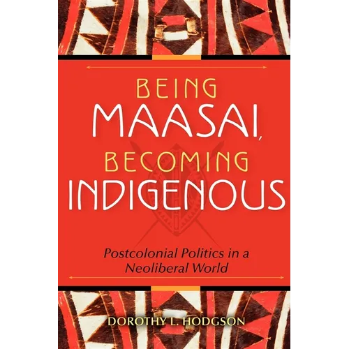 Being Maasai, Becoming Indigenous: Postcolonial Politics in a Neoliberal World - Paperback - IBook Store