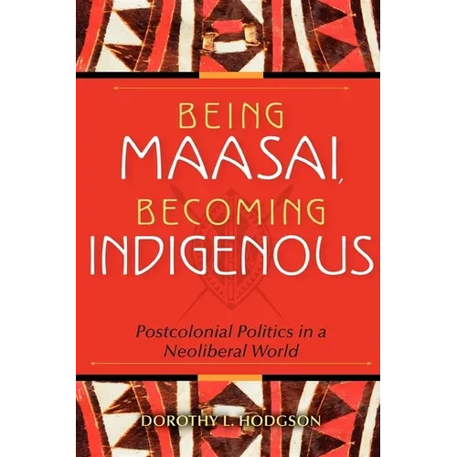 Being Maasai, Becoming Indigenous: Postcolonial Politics in a Neoliberal World - Paperback