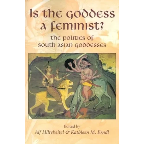 Is the Goddess a Feminist?: The Politics of South Asian Goddesses - Hardcover