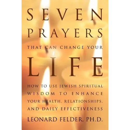 Seven Prayers That Can Change Your Life: How to Use Jewish Spiritual Wisdom to Enhance Your Health, Relationships, and Daily Effectiveness - Paperback