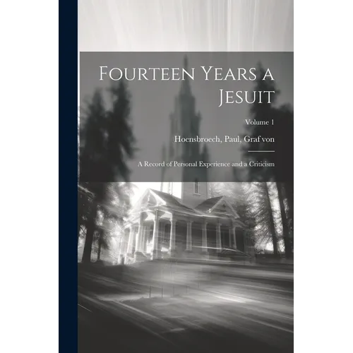 Fourteen Years a Jesuit; a Record of Personal Experience and a Criticism; Volume 1 - Paperback - IBook Store