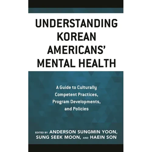 Understanding Korean Americans' Mental Health: A Guide to Culturally Competent Practices, Program Developments, and Policies - Paperback