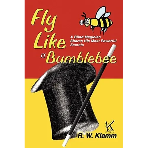 Fly Like a Bumblebee: A Blind Magician Shares His Most Powerful Secrets - Paperback