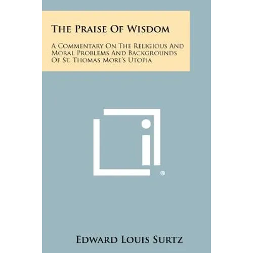The Praise Of Wisdom: A Commentary On The Religious And Moral Problems And Backgrounds Of St. Thomas More's Utopia - Paperback