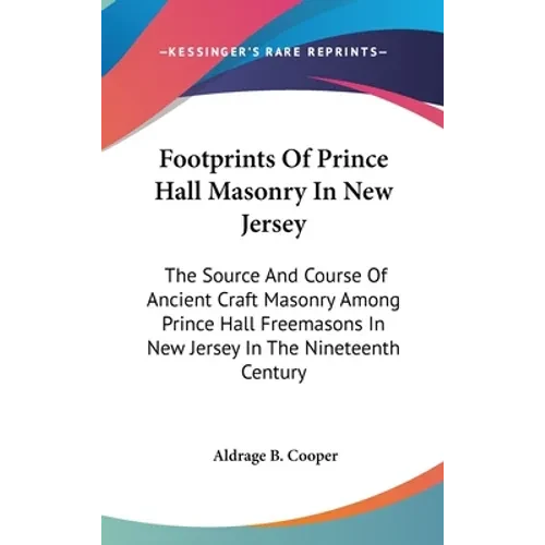 Footprints Of Prince Hall Masonry In New Jersey: The Source And Course Of Ancient Craft Masonry Among Prince Hall Freemasons In New Jersey In The Nine - Hardcover